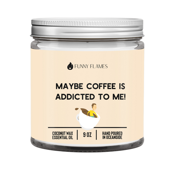 Funny Flames Candle Co - Les Creme - Maybe Coffee Is Addicted To Me!- 9oz